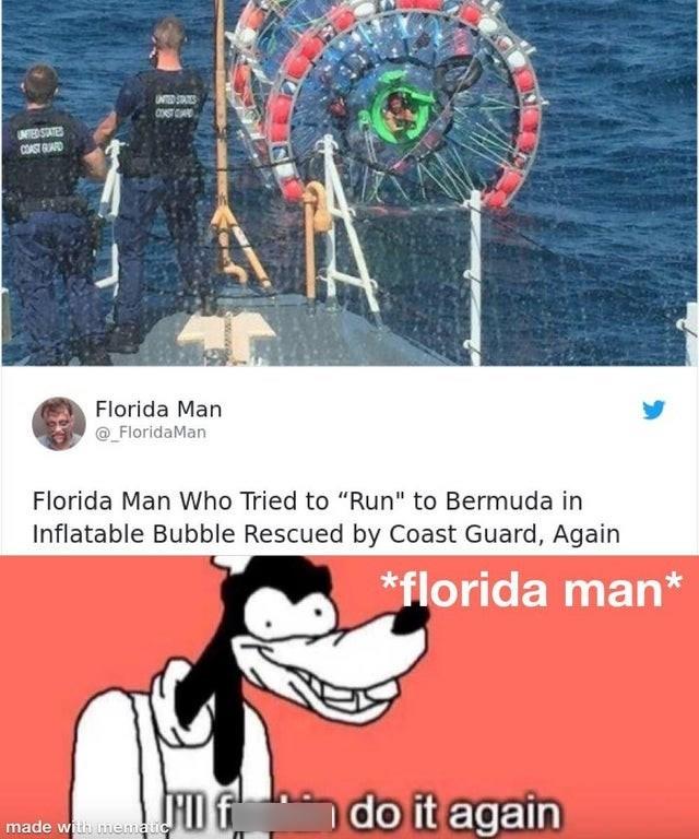 INTED STAES COSTC NTESATE Florida Man @_FloridaMan Florida Man Who Tried to "Run" to Bermuda in Inflatable Bubble Rescued by Coast Guard, Again *florida man* ndo it again made with mematic