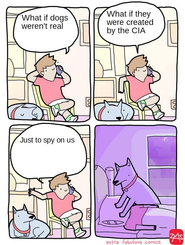 What if they What if dogs weren't real were created by the CIA Just to spy on us extra fabulous comics