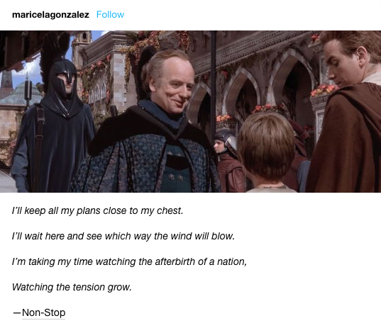maricelagonzalez Follow I'll keep all my plans close to my chest. I'll wait here and see which way the wind will blow. I'm taking my time watching the afterbirth of a nation, Watching the tension grow. -Non-Stop
