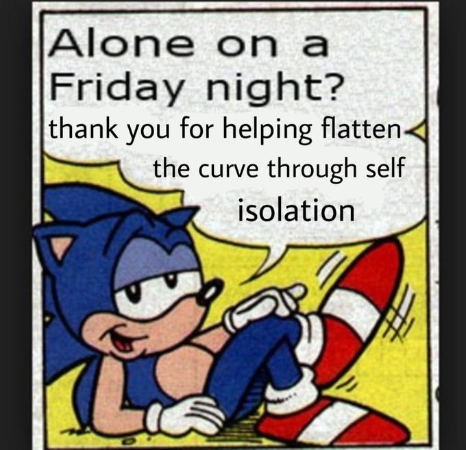 Alone on a Friday night? thank you for helping flatten the curve through self isolation