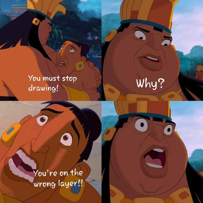 You must stop drawing! Why? You're on the wrong layer!!