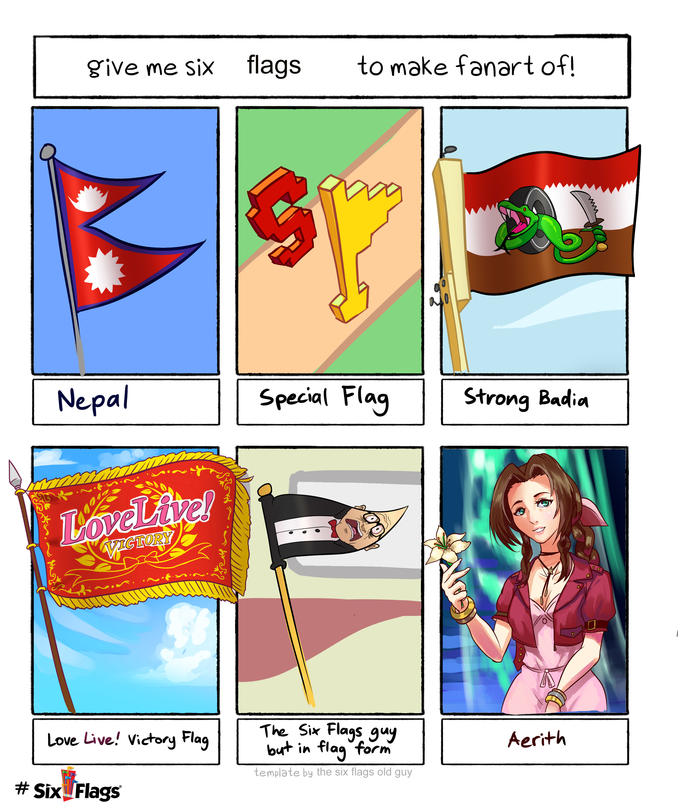 give me six flags to make fanart of! go Nepal Special Flag Strong Badia LoveLivel VICTORY Love Live! Victory Flag The Six Flags guy but in flag form Aerith template by the six flags old guy # Six Flags