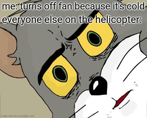 me: turns off fan because it's cold- Leveryone else on the helicopter: made with Al on imgflip.com