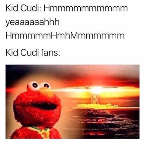 Kid Cudi: Hmmmmmmmmmm yeaaaaaahhh HmmmmmHmhMmmmmmm Kid Cudi fans: