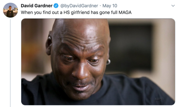 David Gardner @byDavidGardner · May 10 When you find out a HS girlfriend has gone full MAGA