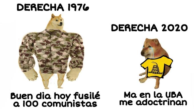 DERECHA 1976 DERECHA 2020 Buen dia hoy fusilé a 100 comunistas Ma en la UBA me adoctrinan