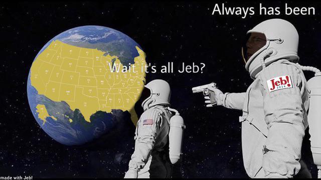 Always has been Wait it's all Jeb? Jeb! made with Jeb!