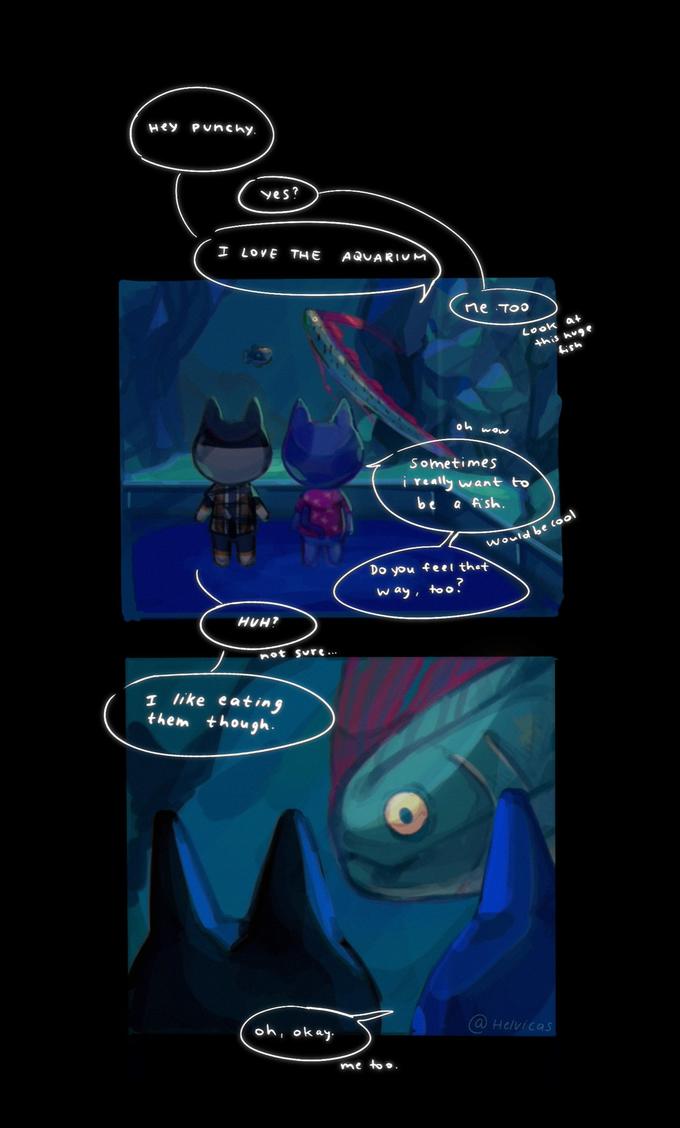 Hey Punchy. yes? I.LOVE THE AQUARIUM me TOO Look at this huge oh wow Sometimes i really want to be a fish. Would be cool Do you feel that way, too? HUH? not sure ... I like eating them though. oh, okay. @ Helvicas me too.