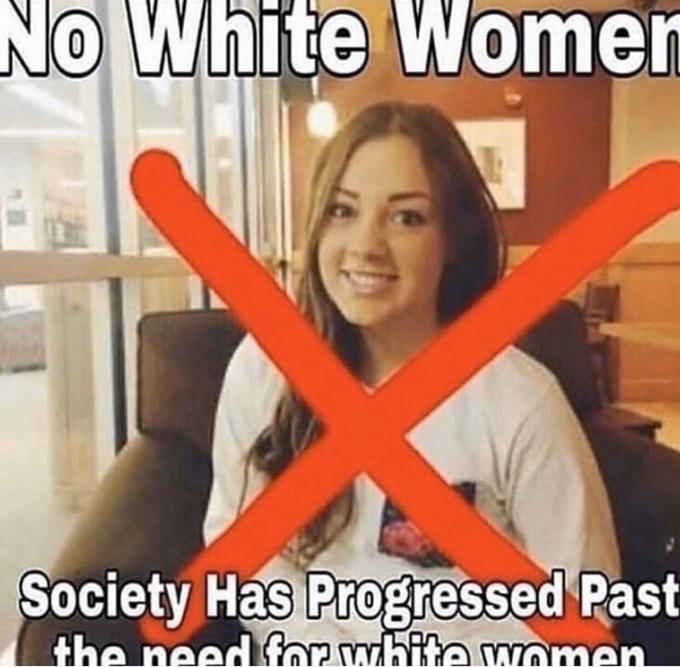 No White Womer Society Has Progressed Past the need for white women