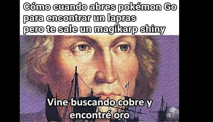 Cómo cuando abres pokémon Go para encontrar un lapras pero te sale un magikarp shiny Vine buscando cobre y encontré oro