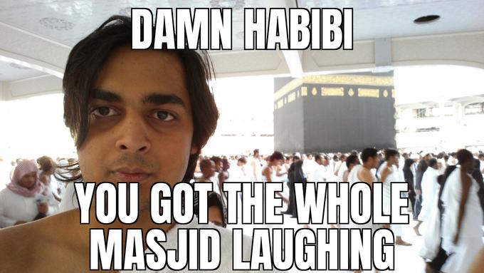 DAMN HABIBI YOU GOT THE WHOLE MASJID LAUGHING