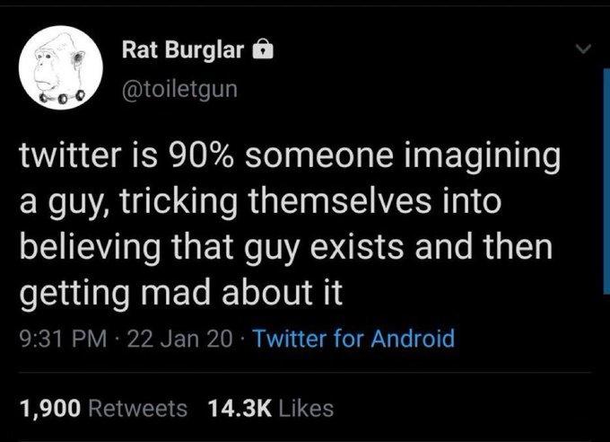 Rat Burglar n @toiletgun twitter is 90% someone imagining a guy, tricking themselves into believing that guy exists and then getting mad about it 9:31 PM · 22 Jan 20 · Twitter for Android 1,900 Retweets 14.3K Likes