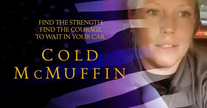 FIND THE STRENGTH. FIND THE COURAGE. TO WAIT IN YOUR CAR. COLD M c MUFFIN