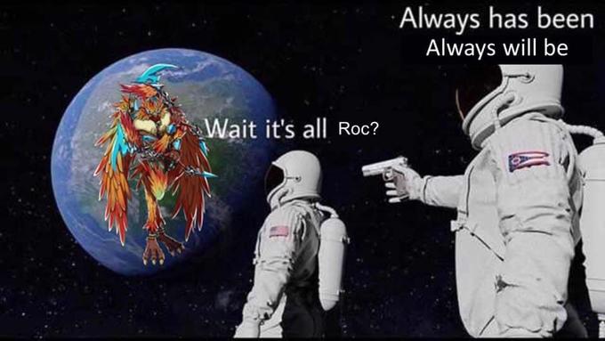 Always has been Always will be Wait it's all Roc?