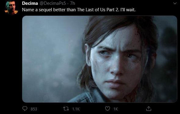 Decima @DecimaPs5 · 7h Name a sequel better than The Last of Us Part 2. I'll wait. 853 t1 1.1K O 1K