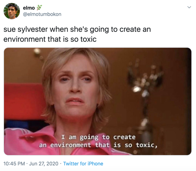 elmo * @elmotumbokon sue sylvester when she's going to create an environment that is so toxic I am going to create an environment that is so toxic, 10:45 PM · Jun 27, 2020 · Twitter for iPhone