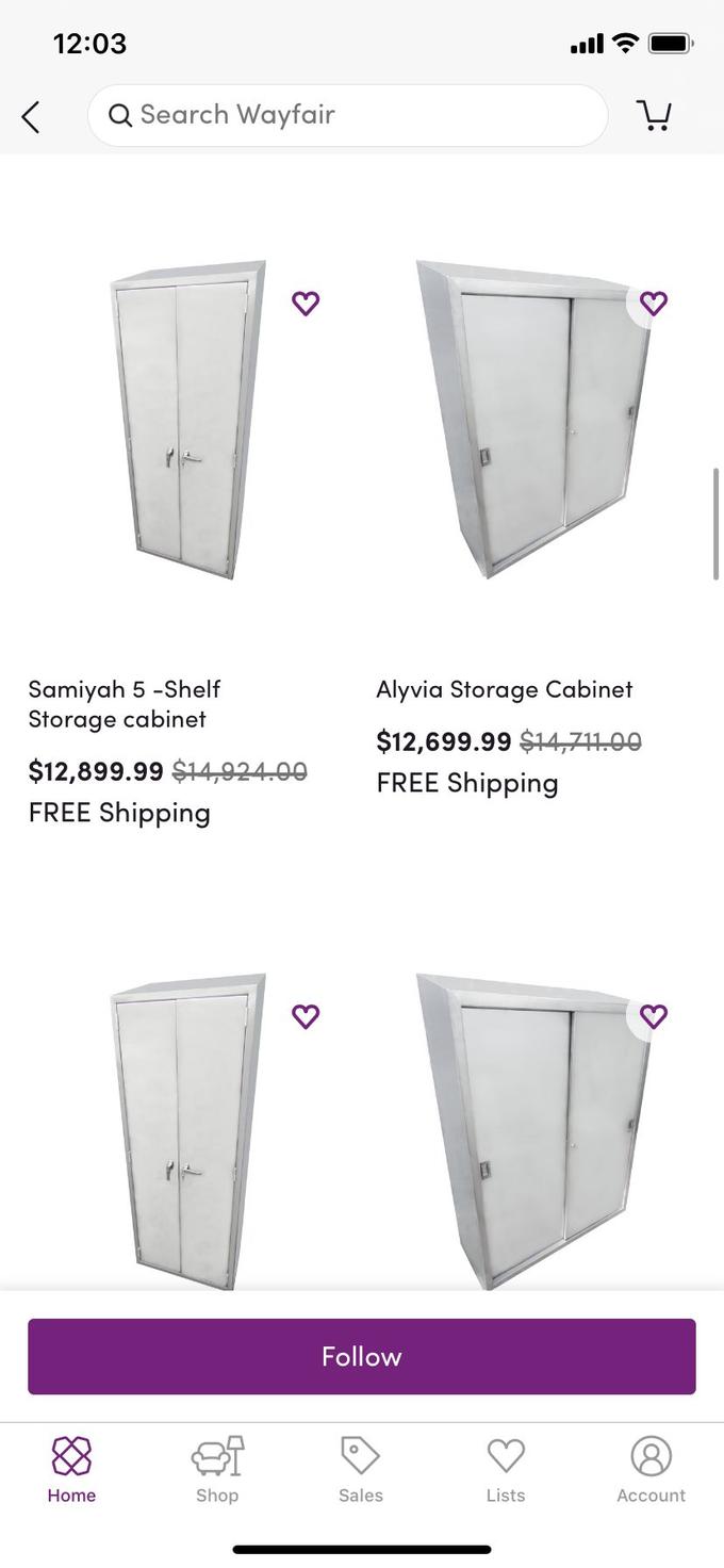 12:03 ull Q Search Wayfair Samiyah 5 -Shelf Storage cabinet Alyvia Storage Cabinet $12,699.99 $14,711.00 $12,899.99 $14,924.00 FREE Shipping FREE Shipping Follow 8) Home Shop Sales Lists Account
