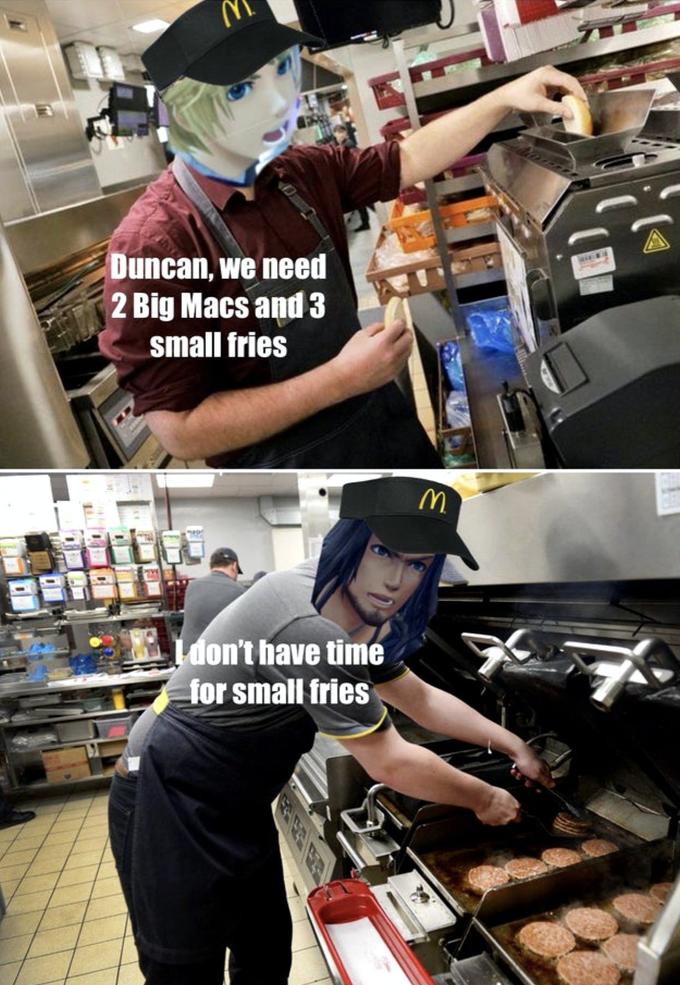 Duncan, we need 2 Big Macs and 3 small fries M. don't have time for small fries