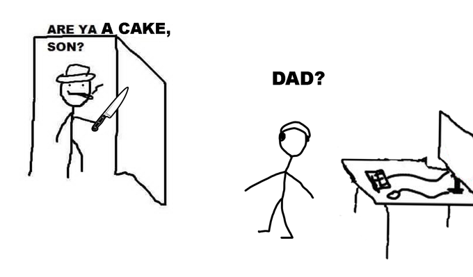 ARE YA A CAKE, SON? DAD?