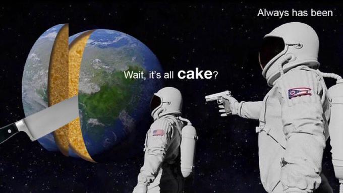 Always has been Wait, it's all cake?