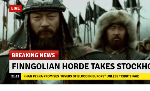 LIVE breakyouro ngws.com BREAKING NEWS FINNGOLIAN HORDE TAKES STOCKHO 21:12 KHAN PEKKA PROMISES "RIVERS OF BLOOD IN EUROPE" UNLESS TRIBUTE PAID