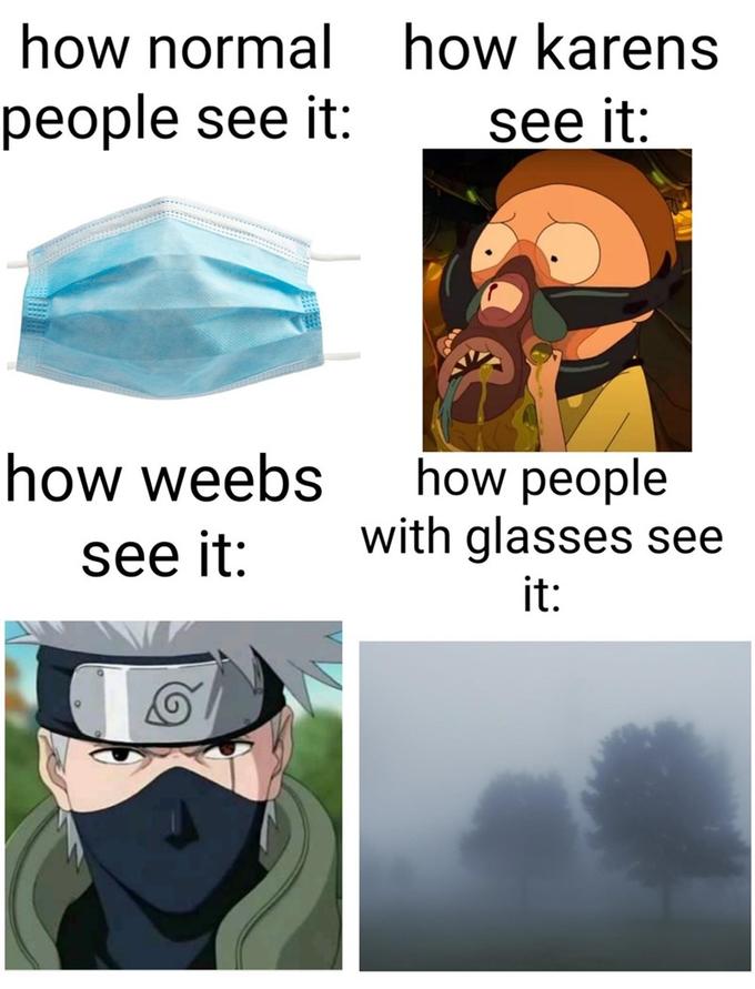 how normal how karens people see it: see it: how people with glasses see how weebs see it: it: