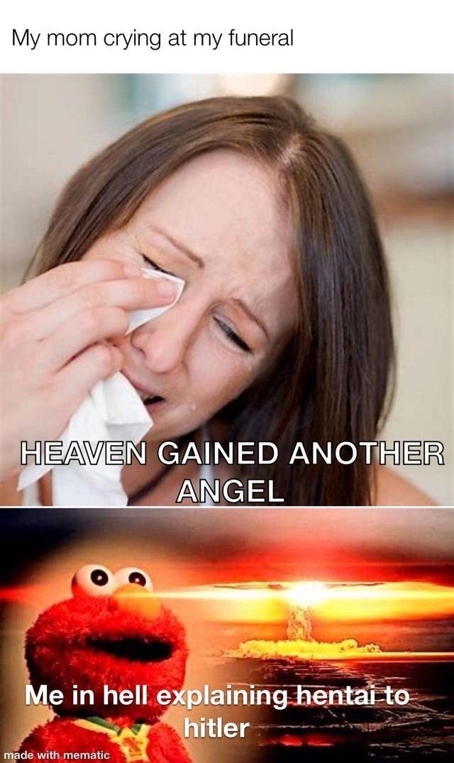 My mom crying at my funeral HEAVEN GAINED ANOTHER ANGEL Me in hell explaining hentai to hitler made with mematic
