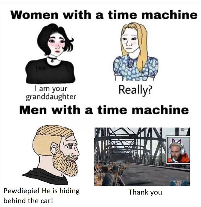 Women with a time machine Really? I am your granddaughter Men with a time machine 32 AUV Pewdiepie! He is hiding Thank you behind the car! Cartoon Text Line