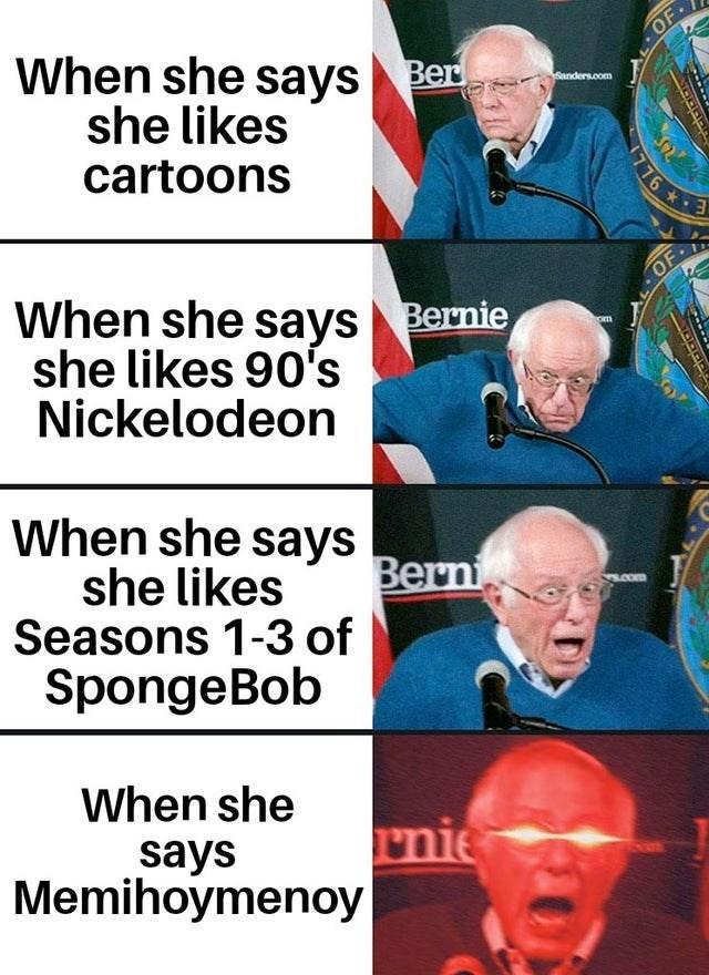 OF When she says Ber she likes Sanders.com cartoons 776 *:3 OF When she says Bernie she likes 90's Nickelodeon om When she says she likes Seasons 1-3 of SpongeBob Berni com When she rnie says Memihoymenoy