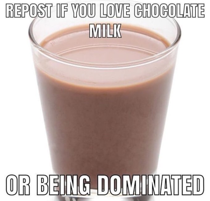 REPOST IF YOU LOVE CHOCOLATE MILK OR BEING DOMINATED