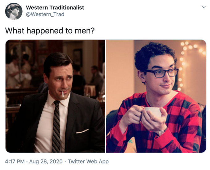 Western Traditionalist @Western_Trad What happened to men? 4:17 PM · Aug 28, 2020 · Twitter Web App >