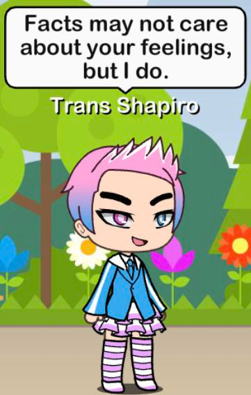 Facts may not care about your feelings, but I do. Trans Shapiro