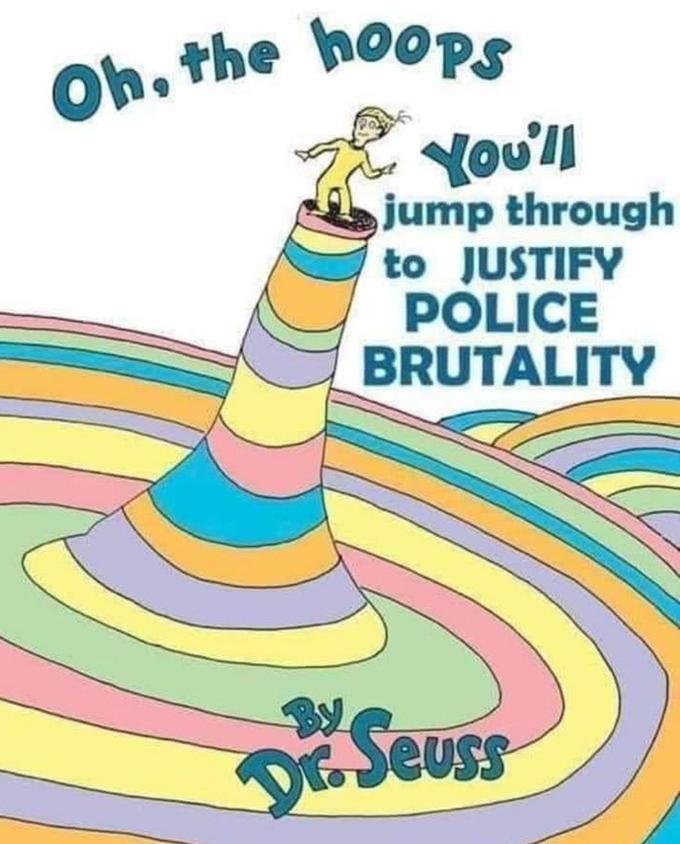 Oh, the hooPS Youll jump through to JUSTIFY POLICE BRUTALITY By DE Seuss