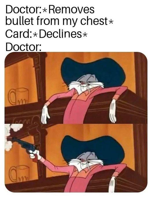 Doctor:* Removes bullet from my chest* Card:*Declines* Doctor: Cartoon