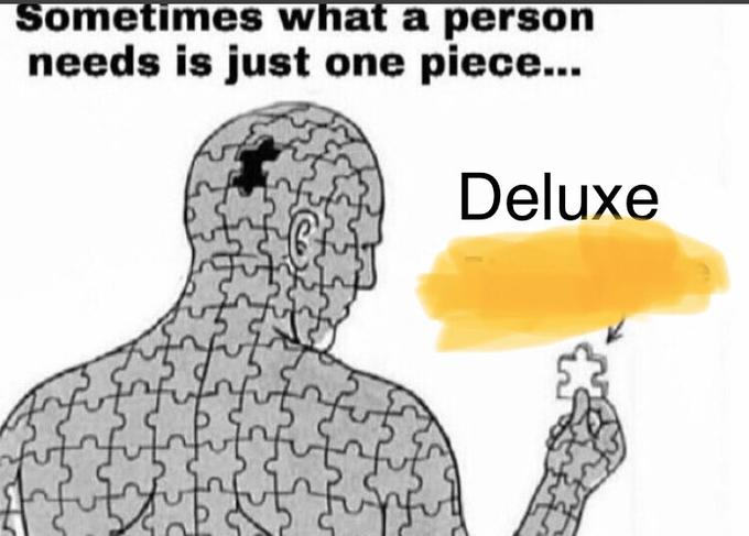 Sometimes what a person needs is just one piece... Deluxe