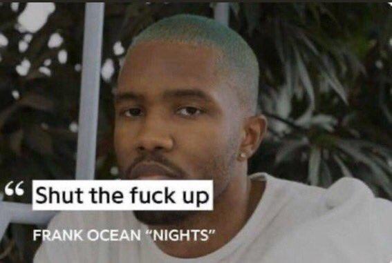 66 Shut the f--- up FRANK OCEAN "NIGHTS"