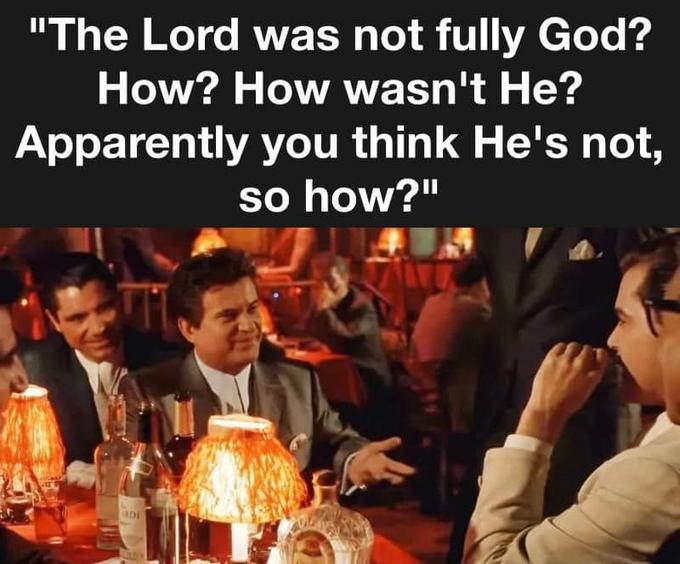 "The Lord was not fully God? How? How wasn't He? Apparently you think He's not, so how?" NDE