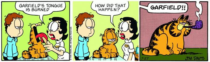 GARFIELD'S TONGUE IS BURNED HOW DID THAT HAPPEN? GARFIELD!! 7-27 PM DAVIS 1996 PAWS, INC. AIl Rights Reserved.
