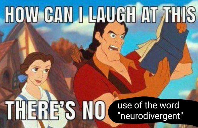 HOW CAN I LAUGH AT THIS THERE'S NO use of the word "neurodivergent"