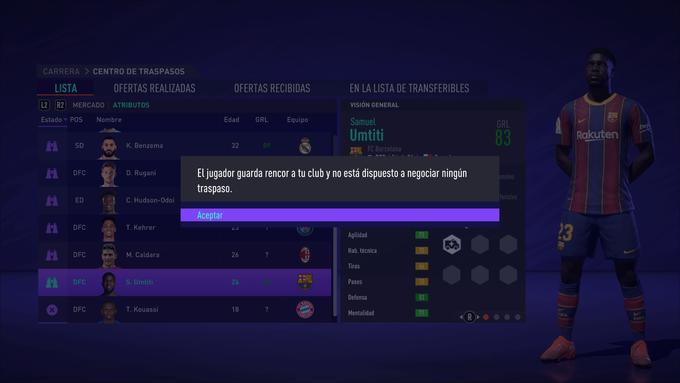 CARRERA > CENTRO DE TRASPASOS LISTA OFERTAS REALIZADAS OFERTAS RECIBIDAS EN LA LISTA DE TRANSFERIBLES L2 R2 MERCADO ATRIBUTOS VISIÓN GENERAL Estado POS Nombre Edad GRL Equipo Samuel GRL bek Umtiti 83 Rakuten SD K. Benzema 32 89 FC Barcelona D. Rugani El jugador guarda rencor a tu club y no está dispuesto a negociar ningún DFC ensivo traspaso. fensivo ED C. Hudson-Odoi Аceptar 23 DFC T. Kehrer Agilidad Hab. técnica 70 DFC M. Caldara 26 ? Tiros 66 DFC S. Umtiti 26 Pases 70 Defensa 83 BA DFC T. Kouassi 18 Mentalidad 71 RASGA 8)