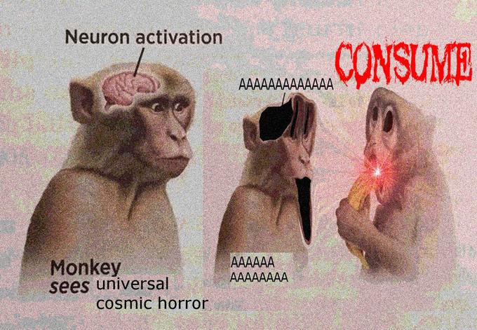 Neuron activation CONSUME AAAAAAAAAAAAA Monkey sees universal cosmic horror AAAAAA АААААААА