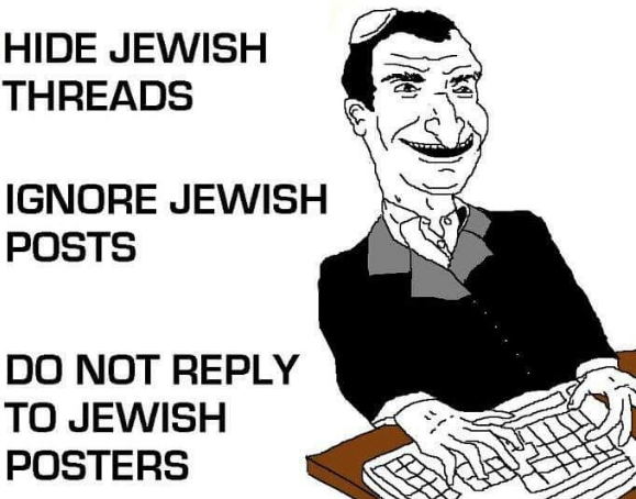 HIDE JEWISH THREADS IGNORE JEWISH POSTS DO NOT REPLY TO JEWISH POSTERS