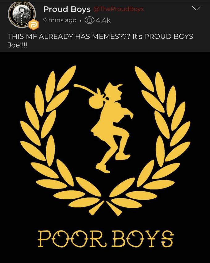 BOYS Proud Boys @TheProudBoys 9 mins ago · O4.4k THIS MF ALREADY HAS MEMES??? It's PROUD BOYS Joe!!!! POOR BOYS