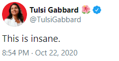 Tulsi Gabbard @TulsiGabbard This is insane. 8:54 PM · Oct 22, 2020