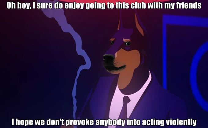 Oh boy, I sure do enjoy going to this club with my friends Thope we don't provoke anybody into acting violently