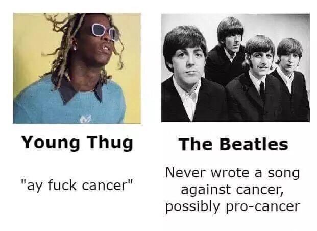 Young Thug The Beatles Never wrote a song "ay f--- cancer" against cancer, possibly pro-cancer