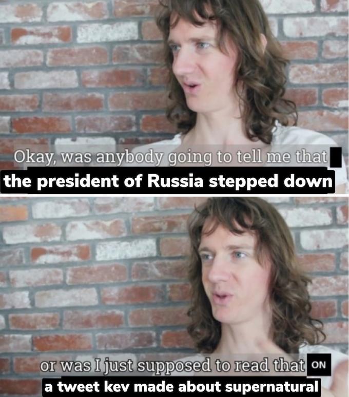 Okay, was anybody going to tell me that the president of Russia stepped down or was I just supposed to read that ON a tweet kev made about supernatural