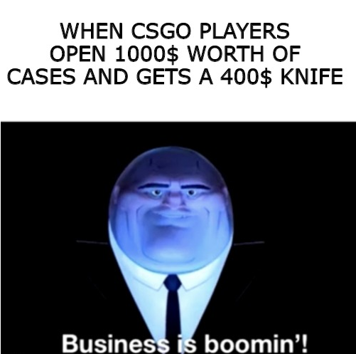 WHEN CSGO PLAYERS OPEN 1000$ WORTH OF CASES AND GETS A 400$ KNIFE Business is boomin'!