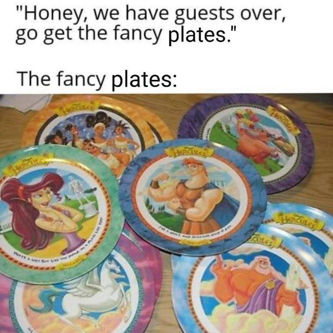 "Honey, we have guests over, go get the fancy plates." The fancy plates: LES