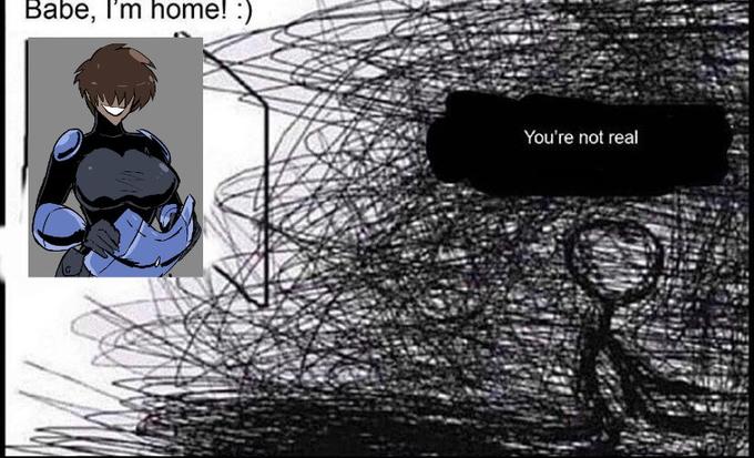 Babe, I'm home! :) You're not real